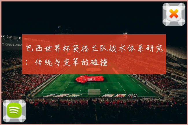 巴西世界杯英格兰队战术体系研究:传统与变革的碰撞