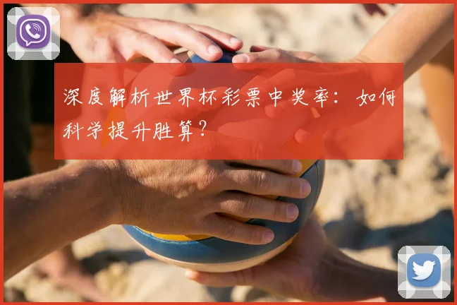 深度解析世界杯彩票中奖率:如何科学提升胜算?