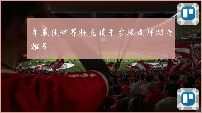 年最佳世界杯竞猜平台深度评测与推荐