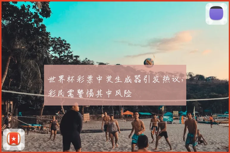 世界杯彩票中奖生成器引发热议,彩民需警惕其中风险
