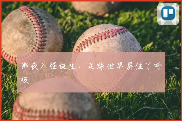 那夜八强诞生,足球世界屏住了呼吸