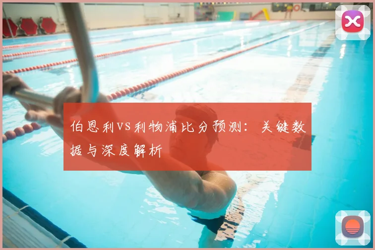 伯恩利vs利物浦比分预测：关键数据与深度解析